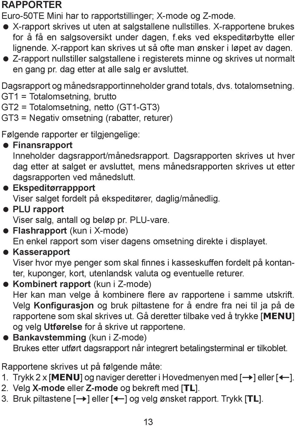 dag etter at alle salg er avsluttet. Dagsrapport og månedsrapportinneholder grand totals, dvs. totalomsetning.