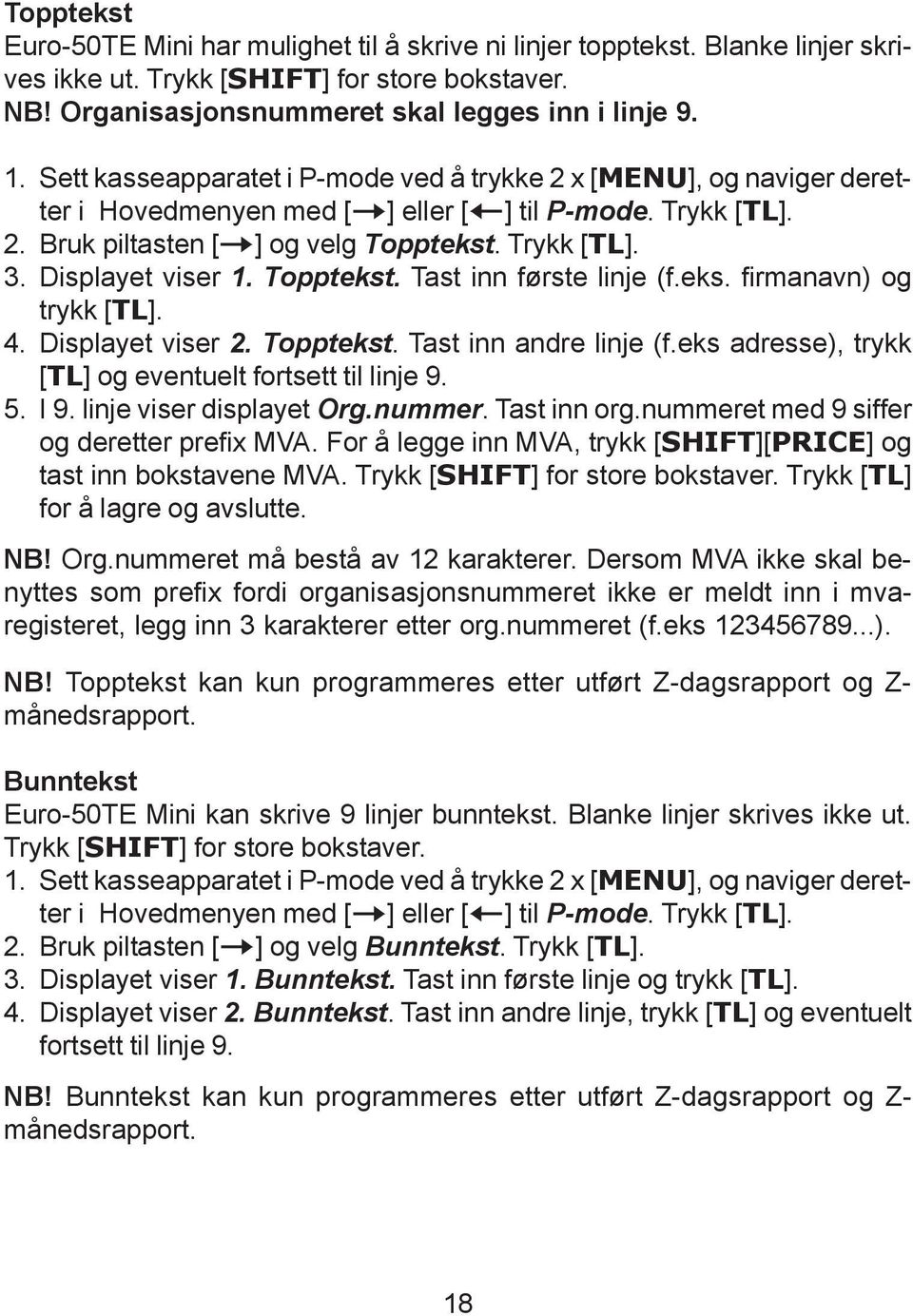 Displayet viser 1. Topptekst. Tast inn første linje (f.eks. firmanavn) og trykk [TL]. 4. Displayet viser 2. Topptekst. Tast inn andre linje (f.