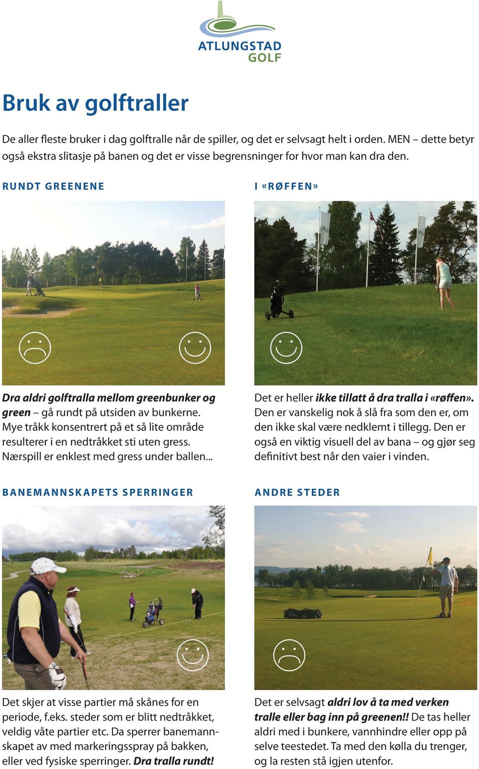 R U N DT G R E E N E N E I «R Ø F F E N» J 6 6 Dra aldri golftralla mellom greenbunker og green gå rundt på utsiden av bunkerne.