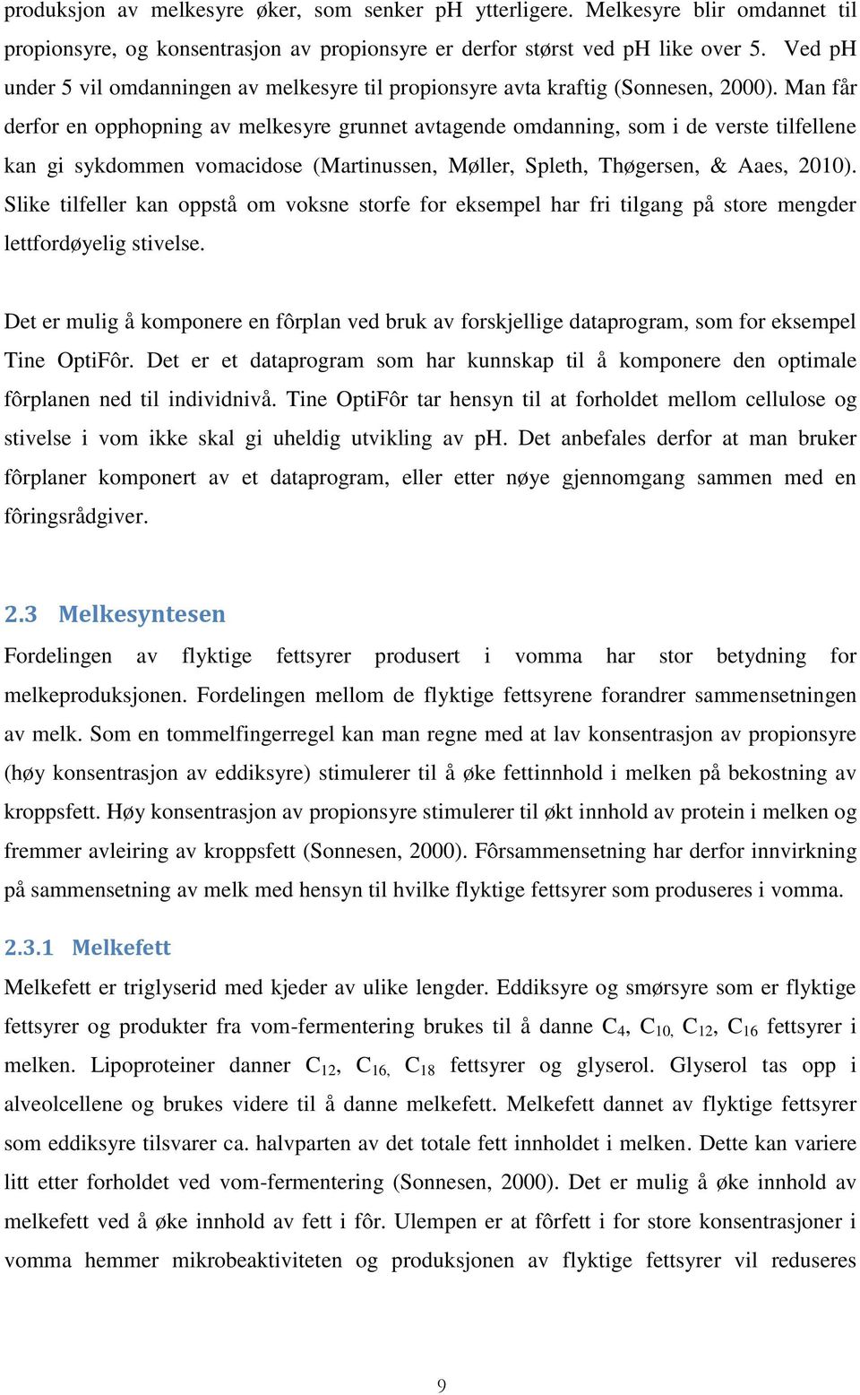 Man får derfor en opphopning av melkesyre grunnet avtagende omdanning, som i de verste tilfellene kan gi sykdommen vomacidose (Martinussen, Møller, Spleth, Thøgersen, & Aaes, 2010).