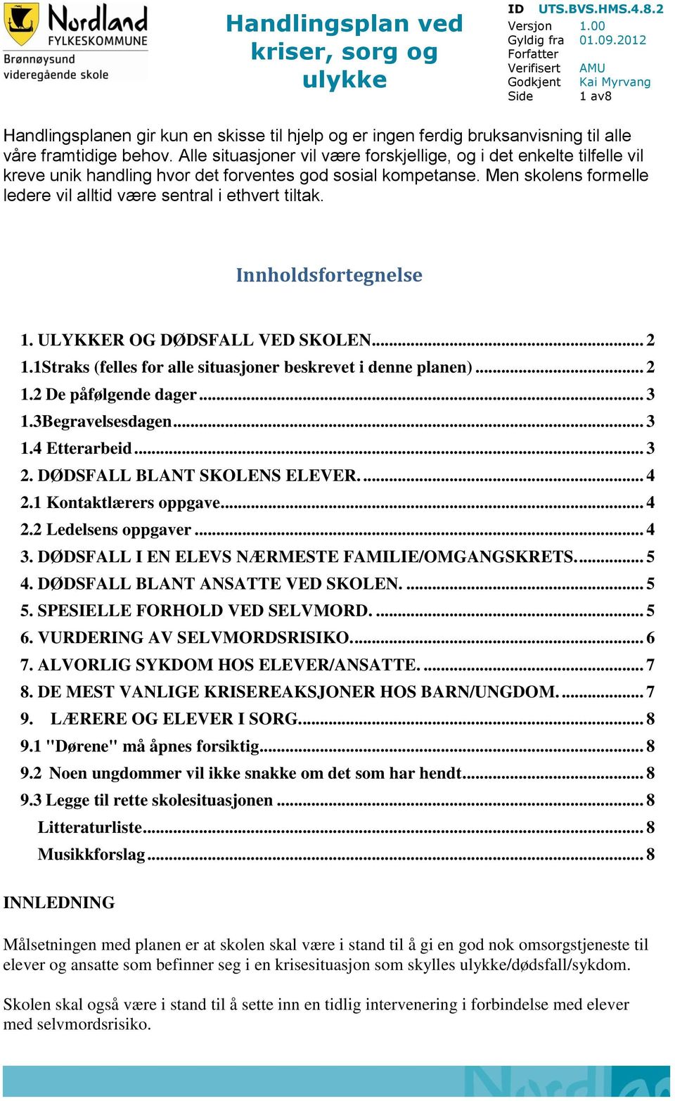 Alle situasjoner vil være forskjellige, og i det enkelte tilfelle vil kreve unik handling hvor det forventes god sosial kompetanse.