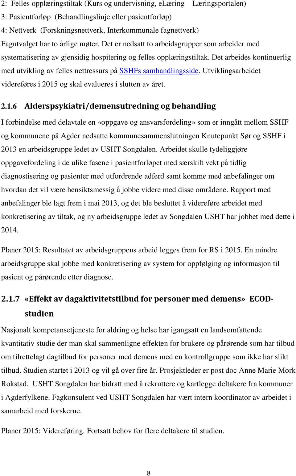 Det arbeides kontinuerlig med utvikling av felles nettressurs på SSHFs samhandlingsside. Utviklingsarbeidet videreføres i 2015