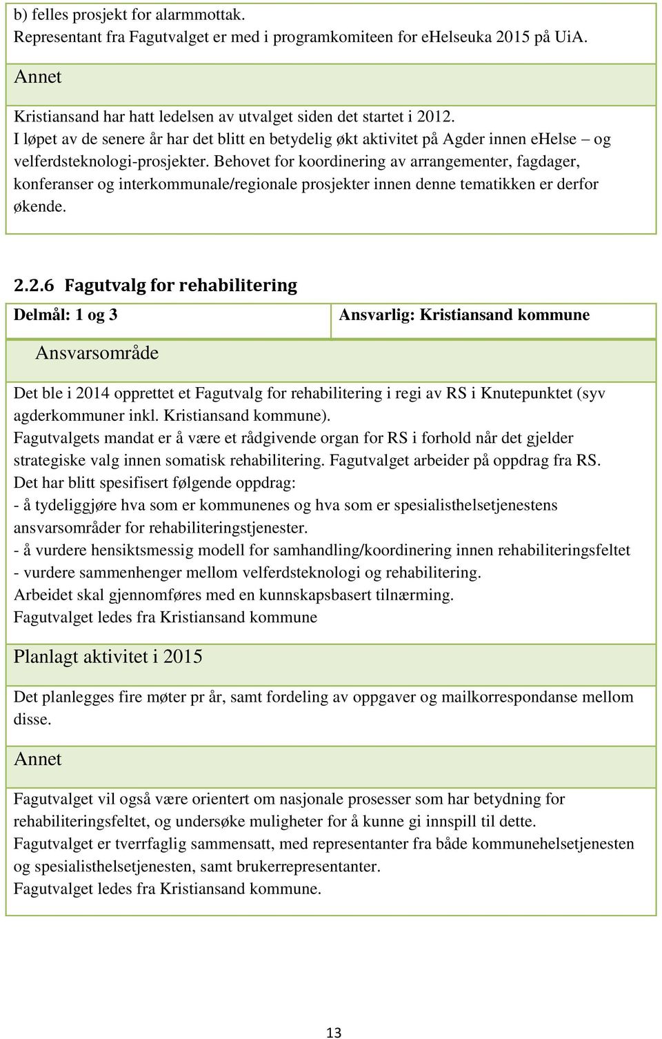 Behovet for koordinering av arrangementer, fagdager, konferanser og interkommunale/regionale prosjekter innen denne tematikken er derfor økende. 2.