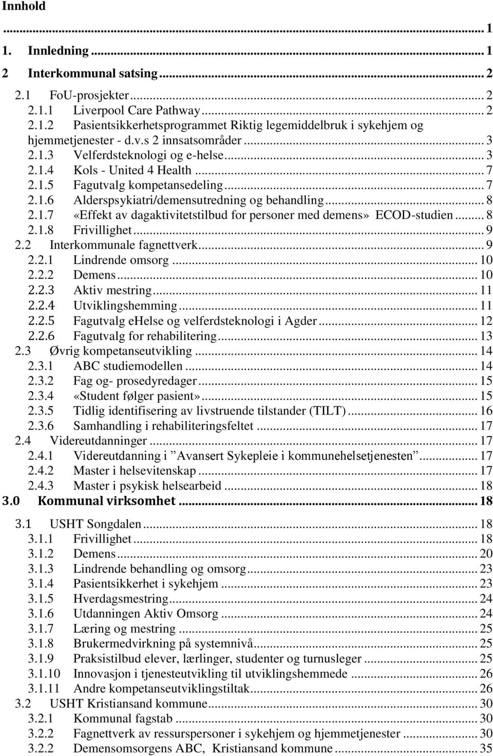 .. 8 2.1.8 Frivillighet... 9 2.2 Interkommunale fagnettverk... 9 2.2.1 Lindrende omsorg... 10 2.2.2 Demens... 10 2.2.3 Aktiv mestring... 11 2.2.4 Utviklingshemming... 11 2.2.5 Fagutvalg ehelse og velferdsteknologi i Agder.