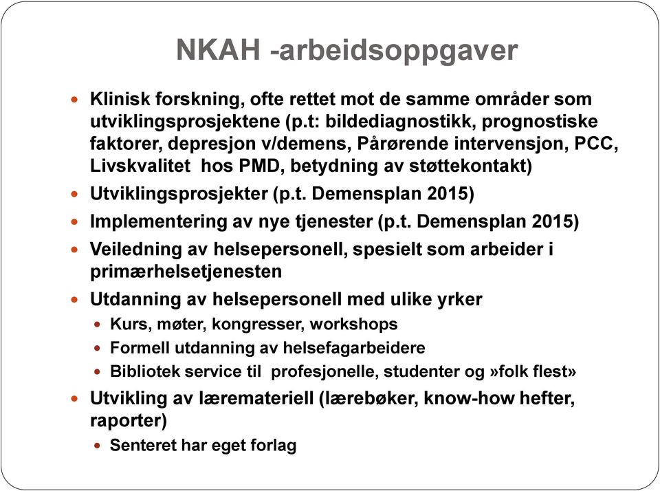 t. Demensplan 2015) Veiledning av helsepersonell, spesielt som arbeider i primærhelsetjenesten Utdanning av helsepersonell med ulike yrker Kurs, møter, kongresser,