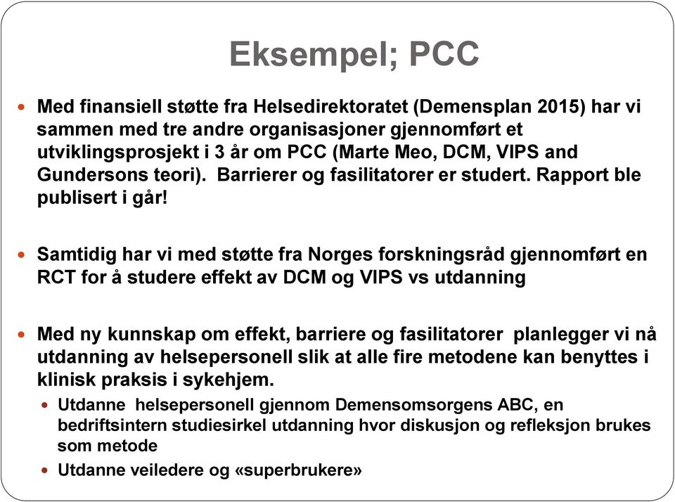 Samtidig har vi med støtte fra Norges forskningsråd gjennomført en RCT for å studere effekt av DCM og VIPS vs utdanning Med ny kunnskap om effekt, barriere og fasilitatorer planlegger
