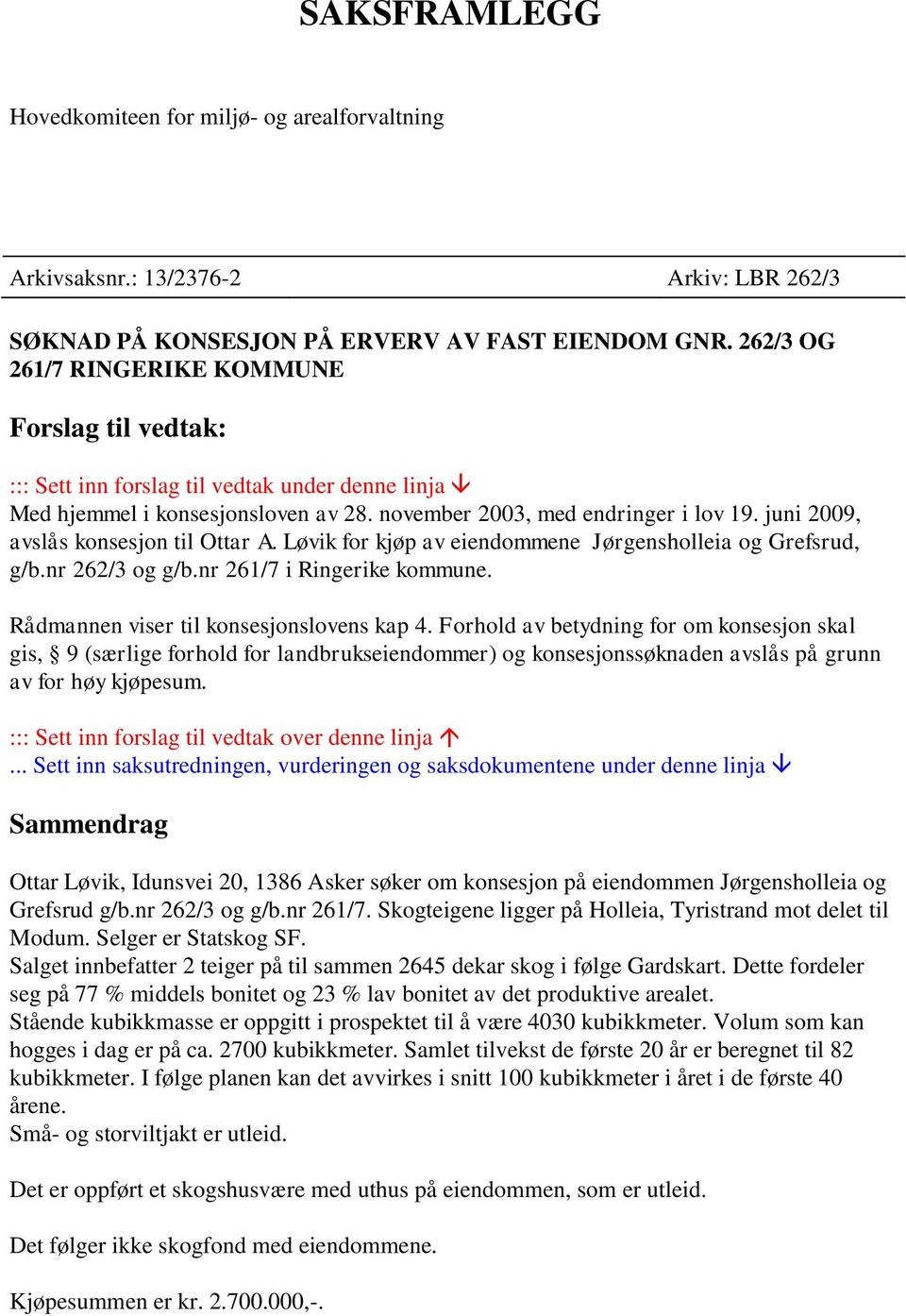juni 2009, avslås konsesjon til Ottar A. Løvik for kjøp av eiendommene Jørgensholleia og Grefsrud, g/b.nr 262/3 og g/b.nr 261/7 i Ringerike kommune. Rådmannen viser til konsesjonslovens kap 4.