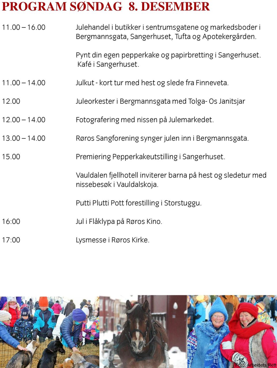 00 Juleorkester i Bergmannsgata med Tolga- Os Janitsjar 12.00 14.00 Fotografering med nissen på Julemarkedet. 13.00 14.00 Røros Sangforening synger julen inn i Bergmannsgata. 15.