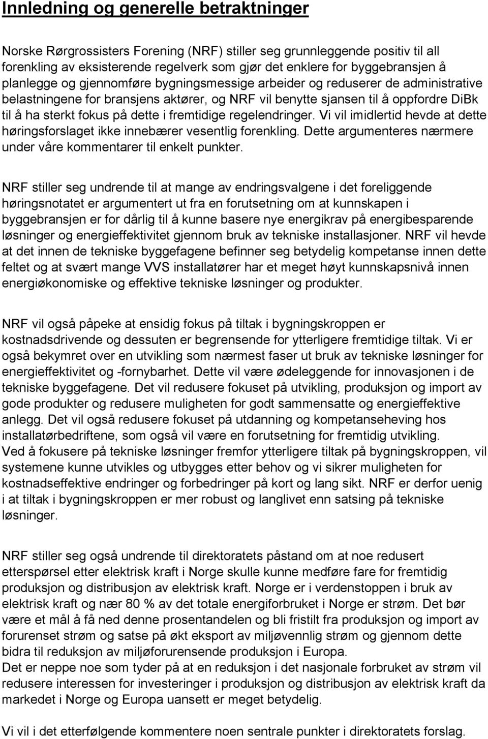 fremtidige regelendringer. Vi vil imidlertid hevde at dette høringsforslaget ikke innebærer vesentlig forenkling. Dette argumenteres nærmere under våre kommentarer til enkelt punkter.