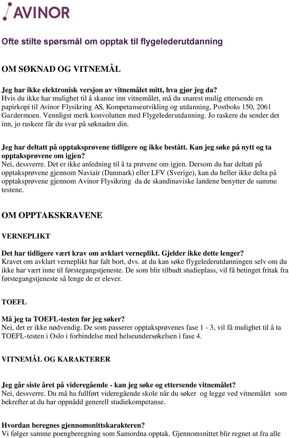 Vennligst merk konvolutten med Flygelederutdanning. Jo raskere du sender det inn, jo raskere får du svar på søknaden din. Jeg har deltatt på opptaksprøvene tidligere og ikke bestått.