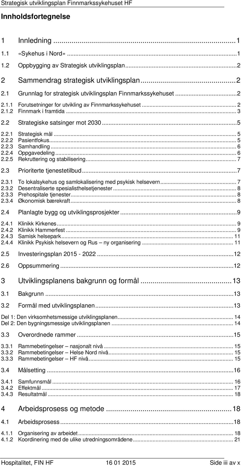 .. 6 2.2.4 Oppgavedeling... 6 2.2.5 Rekruttering og stabilisering... 7 2.3 Prioriterte tjenestetilbud... 7 2.3.1 To lokalsykehus og samlokalisering med psykisk helsevern... 7 2.3.2 Desentraliserte spesialisthelsetjenester.