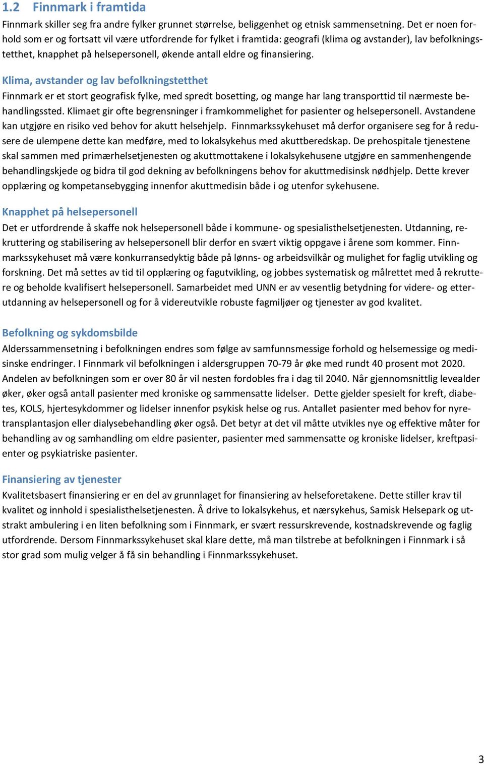 finansiering. Klima, avstander og lav befolkningstetthet Finnmark er et stort geografisk fylke, med spredt bosetting, og mange har lang transporttid til nærmeste behandlingssted.