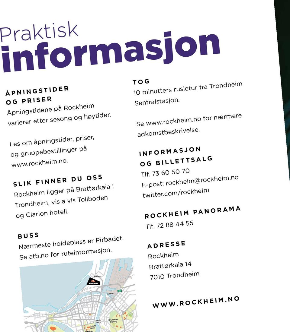 Brattøra Tog 10 minutters rusletur fra Trondheim Sentralstasjon. Se www.rockheim.no for nærmere adkomstbeskrivelse. Informasjon og billettsalg Tlf.