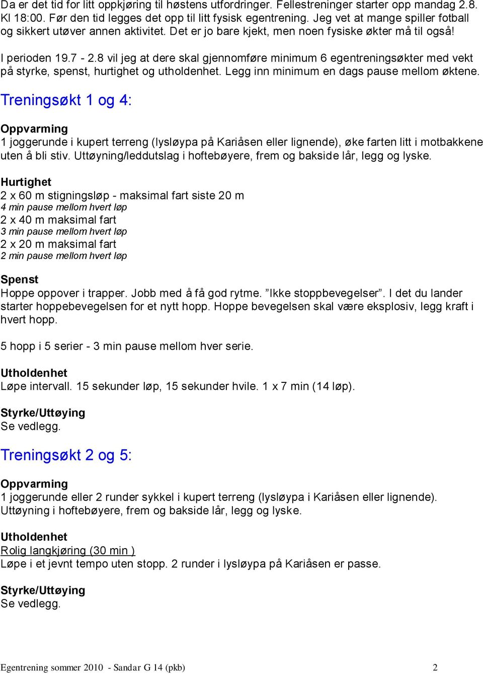 8 vil jeg at dere skal gjennomføre minimum 6 egentreningsøkter med vekt på styrke, spenst, hurtighet og utholdenhet. Legg inn minimum en dags pause mellom øktene.