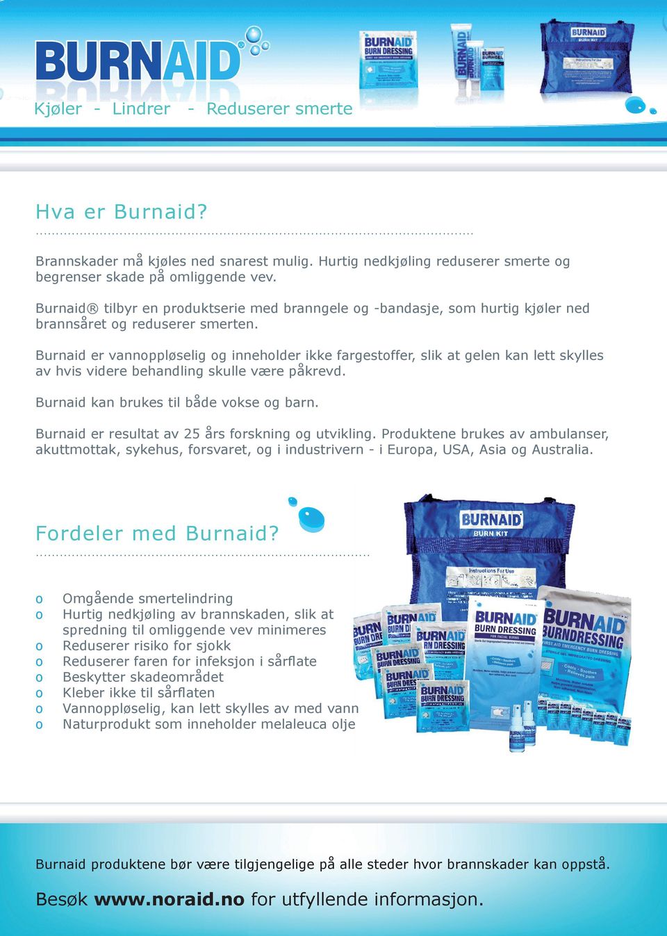 Burnaid er vannoppløselig og inneholder ikke fargestoffer, slik at gelen kan lett skylles av hvis videre behandling skulle være påkrevd. Burnaid kan brukes til både vokse og barn.
