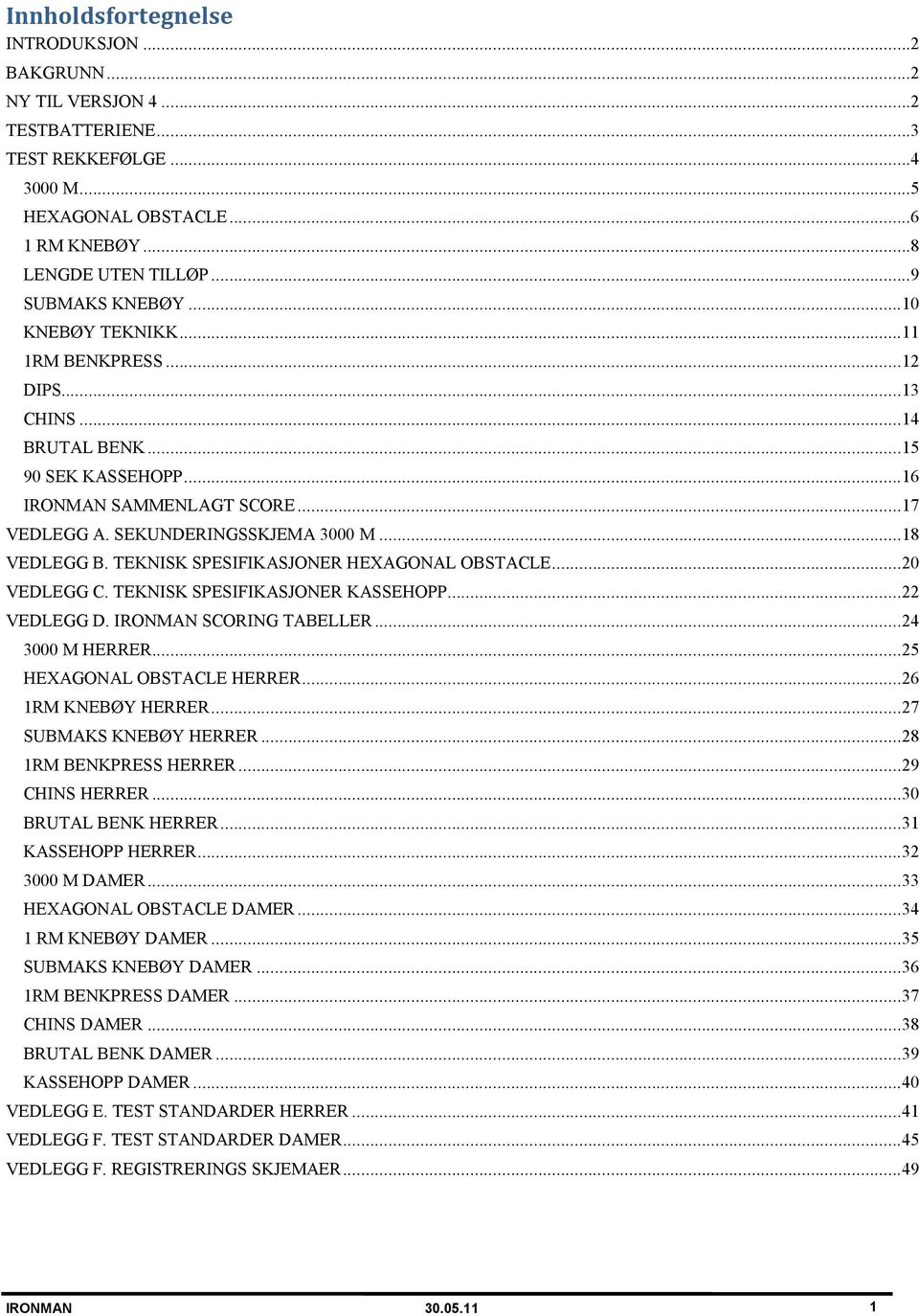 TEKNISK SPESIFIKASJONER HEXAGONAL OBSTACLE... 20 VEDLEGG C. TEKNISK SPESIFIKASJONER KASSEHOPP... 22 VEDLEGG D. IRONMAN SCORING TABELLER... 24 3000 M HERRER... 25 HEXAGONAL OBSTACLE HERRER.