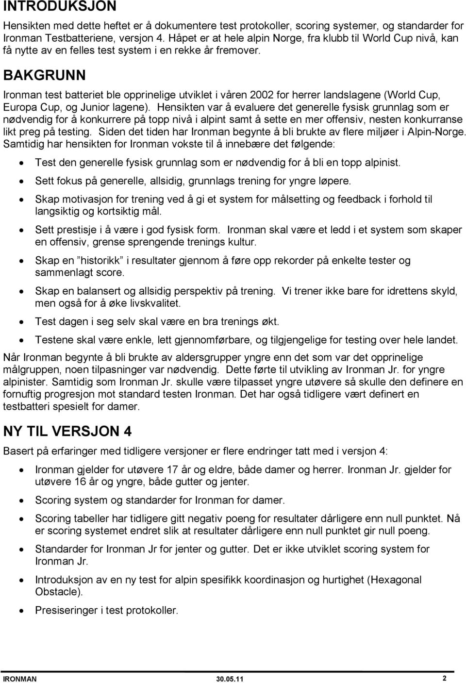 BAKGRUNN Ironman test batteriet ble opprinelige utviklet i våren 2002 for herrer landslagene (World Cup, Europa Cup, og Junior lagene).