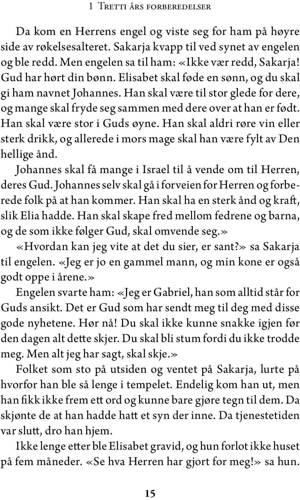 Han skal være til stor glede for dere, og mange skal fryde seg sammen med dere over at han er født. Han skal være stor i Guds øyne.