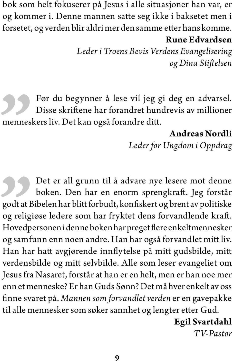 Det kan også forandre ditt. Andreas Nordli Leder for Ungdom i Oppdrag Det er all grunn til å advare nye lesere mot denne boken. Den har en enorm sprengkraft.