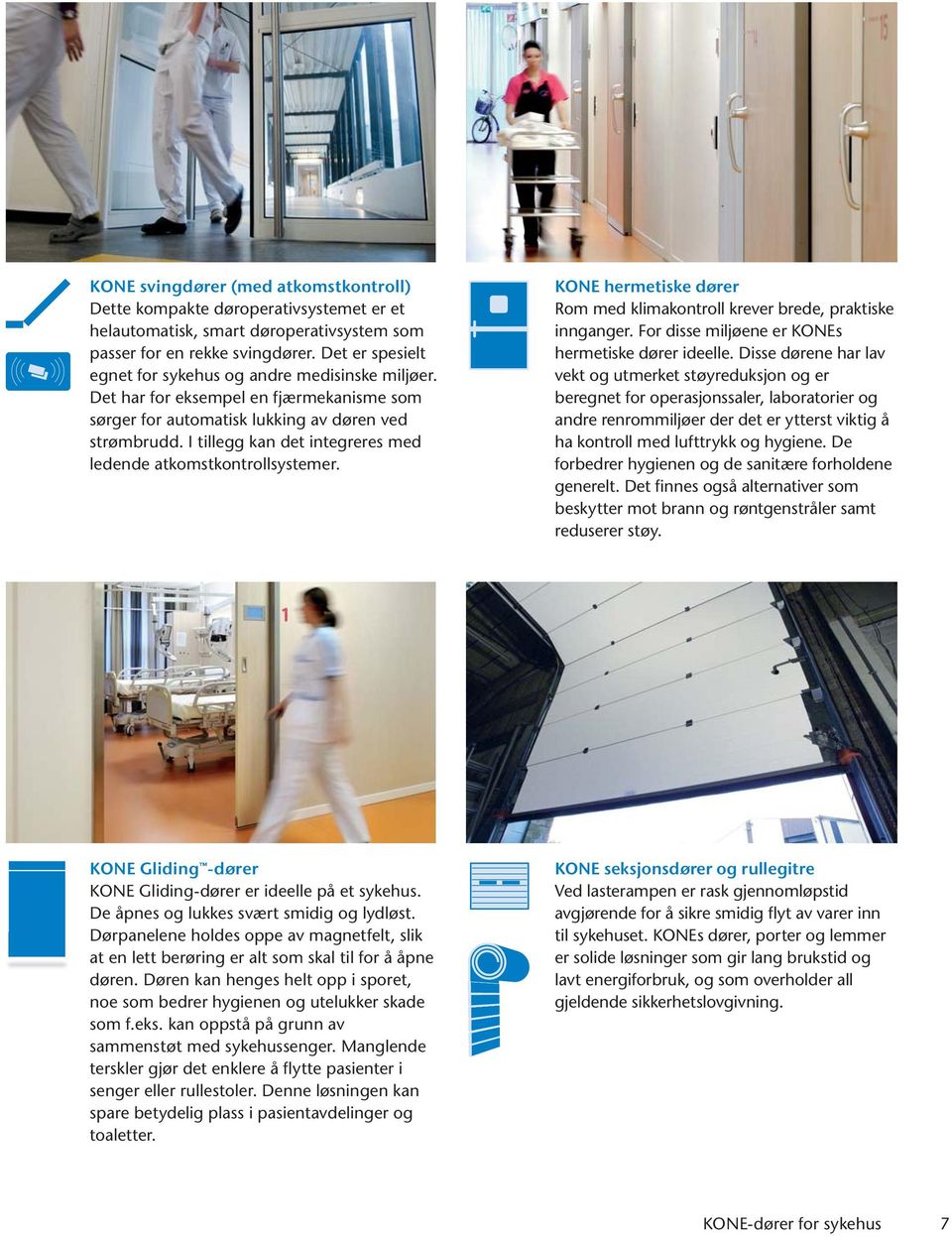 I tillegg kan det integreres med ledende atkomstkontrollsystemer. KONE hermetiske dører Rom med klimakontroll krever brede, praktiske innganger. For disse miljøene er KONEs hermetiske dører ideelle.