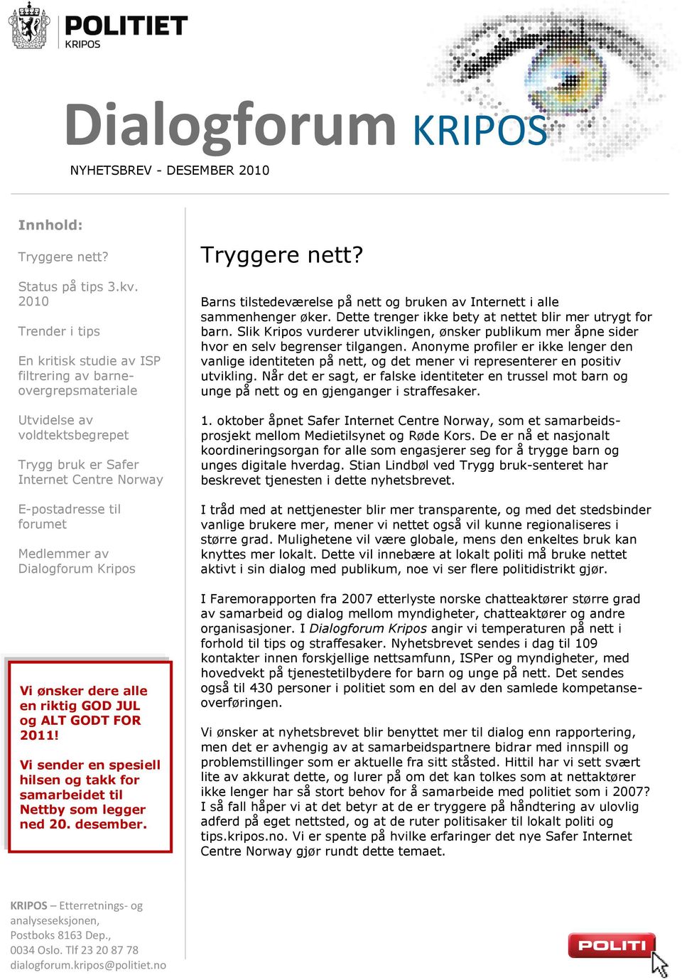 Dialogforum Kripos Vi ønsker dere alle en riktig GOD JUL og ALT GODT FOR 2011! Vi sender en spesiell hilsen og takk for samarbeidet til Nettby som legger ned 20. desember. Tryggere nett?