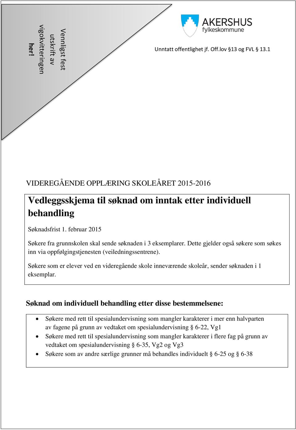 Dette gjelder også søkere som søkes inn via oppfølgingstjenesten (veiledningssentrene). Søkere som er elever ved en videregående skole inneværende skoleår, sender søknaden i 1 eksemplar.