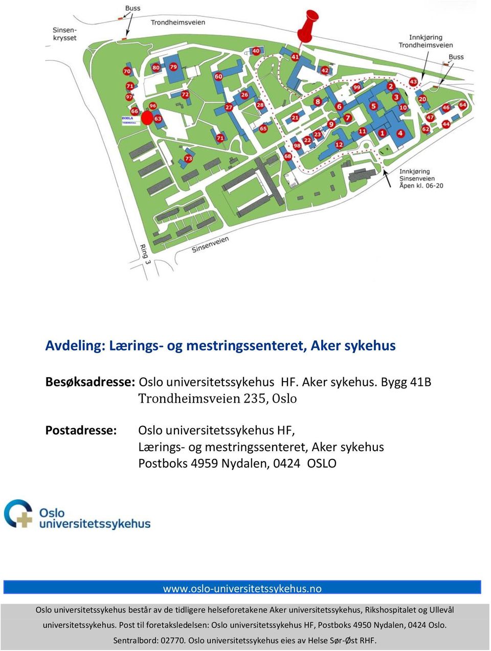 Bygg 41B Trondheimsveien 235, Oslo Postadresse: Oslo universitetssykehus HF, Lærings- og mestringssenteret, Aker sykehus Postboks 4959 Nydalen, 0424 OSLO www.oslo- www.