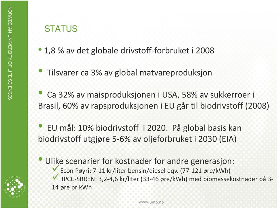 På global basis kan biodrivstoff utgjøre 5 6% av oljeforbruket i 2030 (EIA) Ulike scenarier for kostnader for andre generasjon: