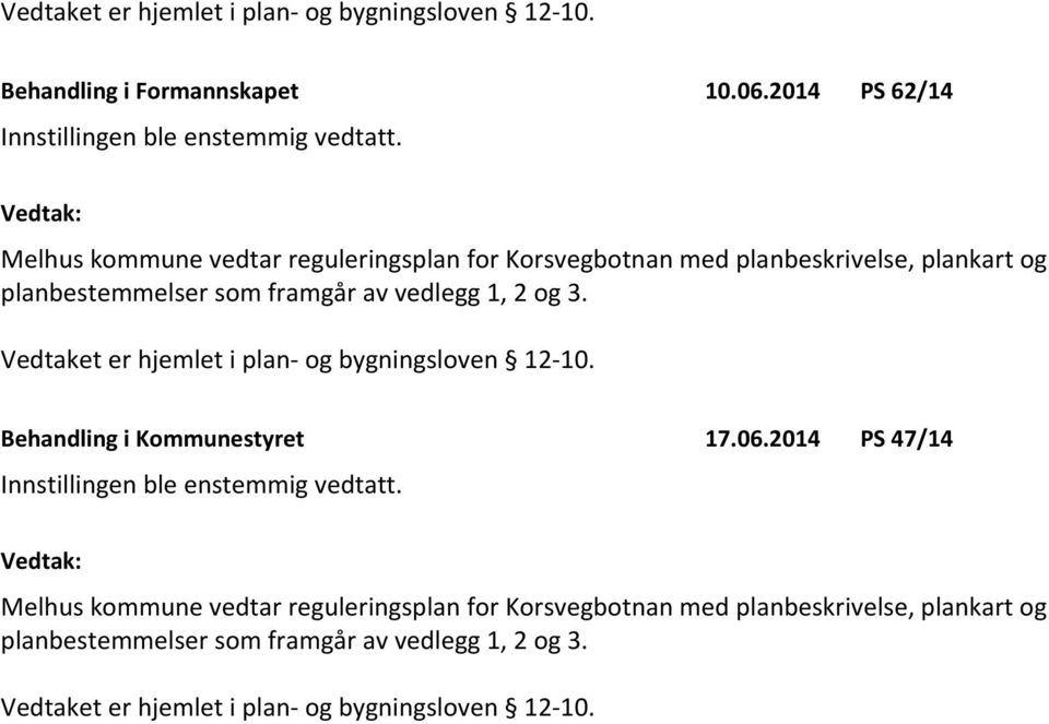 Vedtaket er hjemlet i plan- og bygningsloven 12-10. Behandling i Kommunestyret 17.06.2014 PS 47/14 Innstillingen ble enstemmig vedtatt.