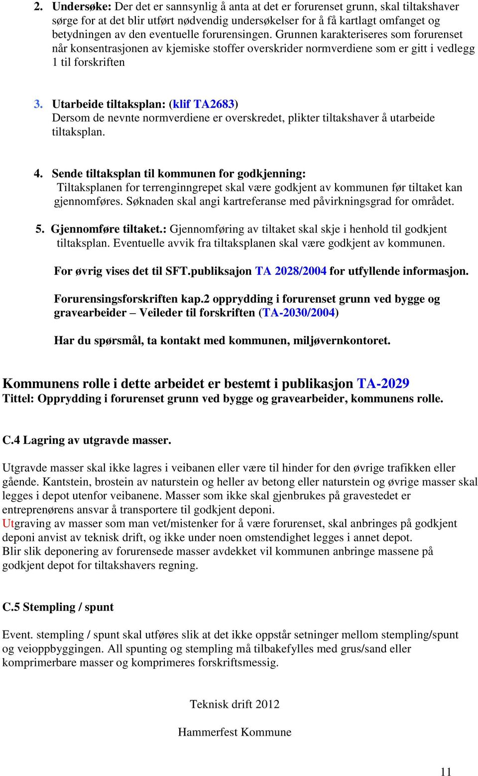 Utarbeide tiltaksplan: (klif TA2683) Dersom de nevnte normverdiene er overskredet, plikter tiltakshaver å utarbeide tiltaksplan. 4.