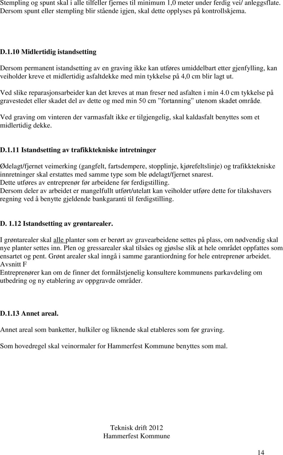 10 Midlertidig istandsetting Dersom permanent istandsetting av en graving ikke kan utføres umiddelbart etter gjenfylling, kan veiholder kreve et midlertidig asfaltdekke med min tykkelse på 4,0 cm