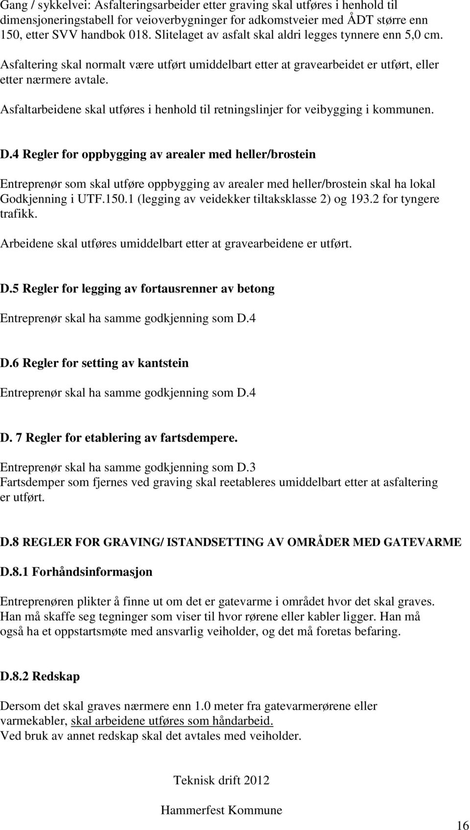 Asfaltarbeidene skal utføres i henhold til retningslinjer for veibygging i kommunen. D.