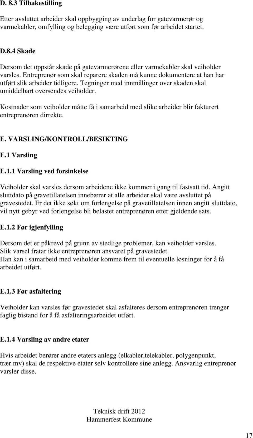 Kostnader som veiholder måtte få i samarbeid med slike arbeider blir fakturert entreprenøren dirrekte. E. VARSLING/KONTROLL/BESIKTING E.1 