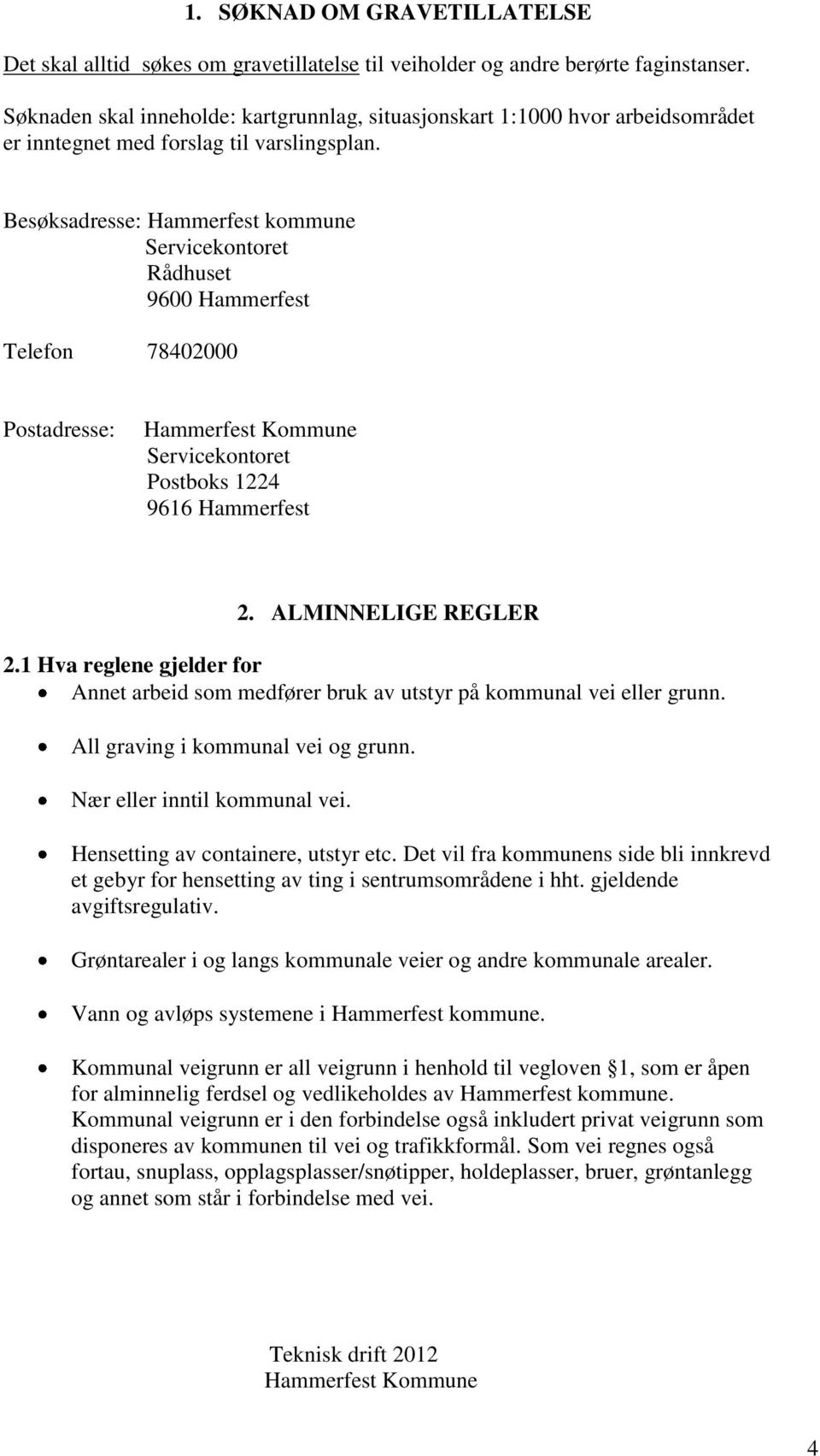 Besøksadresse: Hammerfest kommune Servicekontoret Rådhuset 9600 Hammerfest Telefon 78402000 Postadresse: Servicekontoret Postboks 1224 9616 Hammerfest 2. ALMINNELIGE REGLER 2.