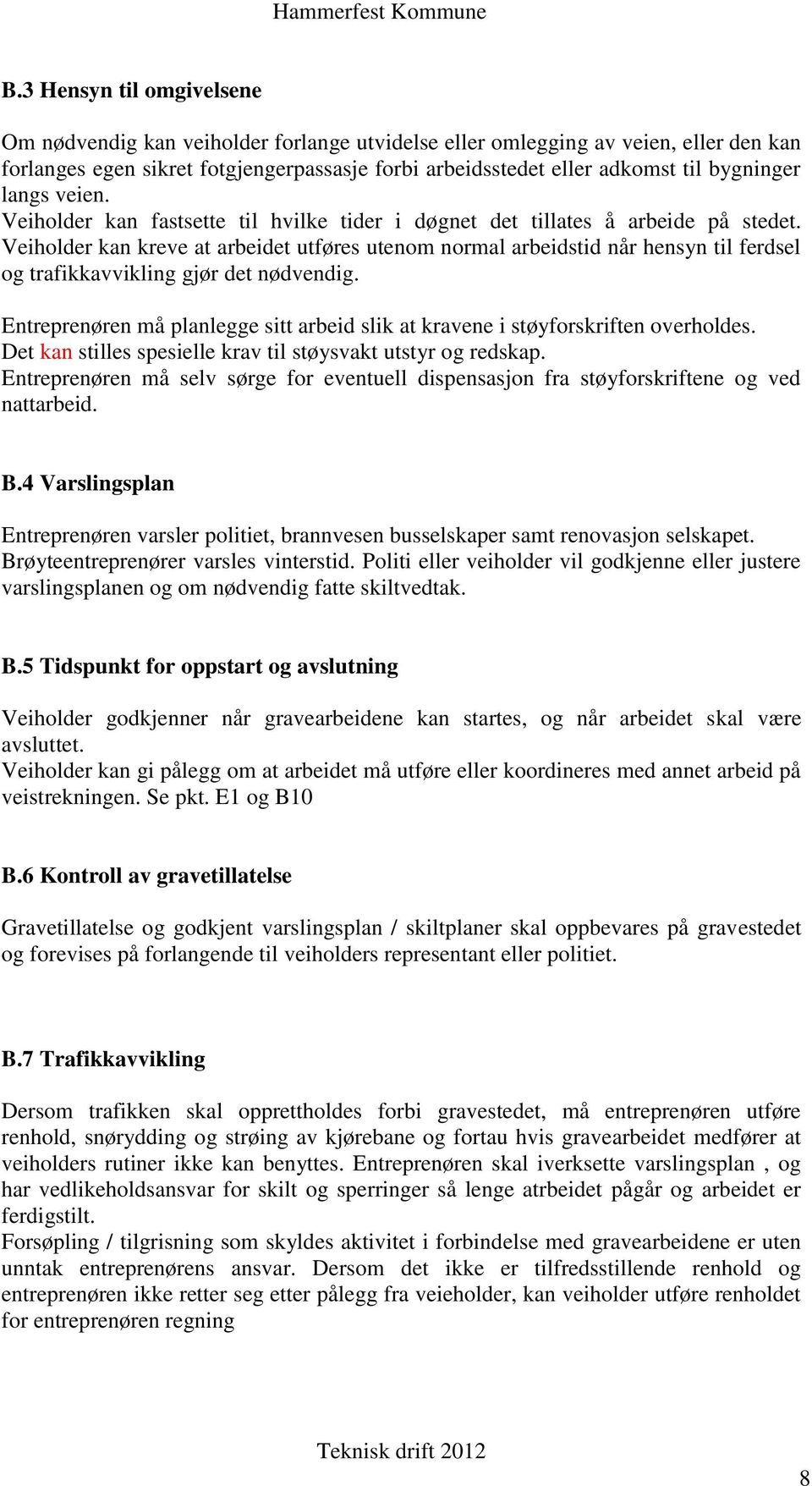 Veiholder kan kreve at arbeidet utføres utenom normal arbeidstid når hensyn til ferdsel og trafikkavvikling gjør det nødvendig.