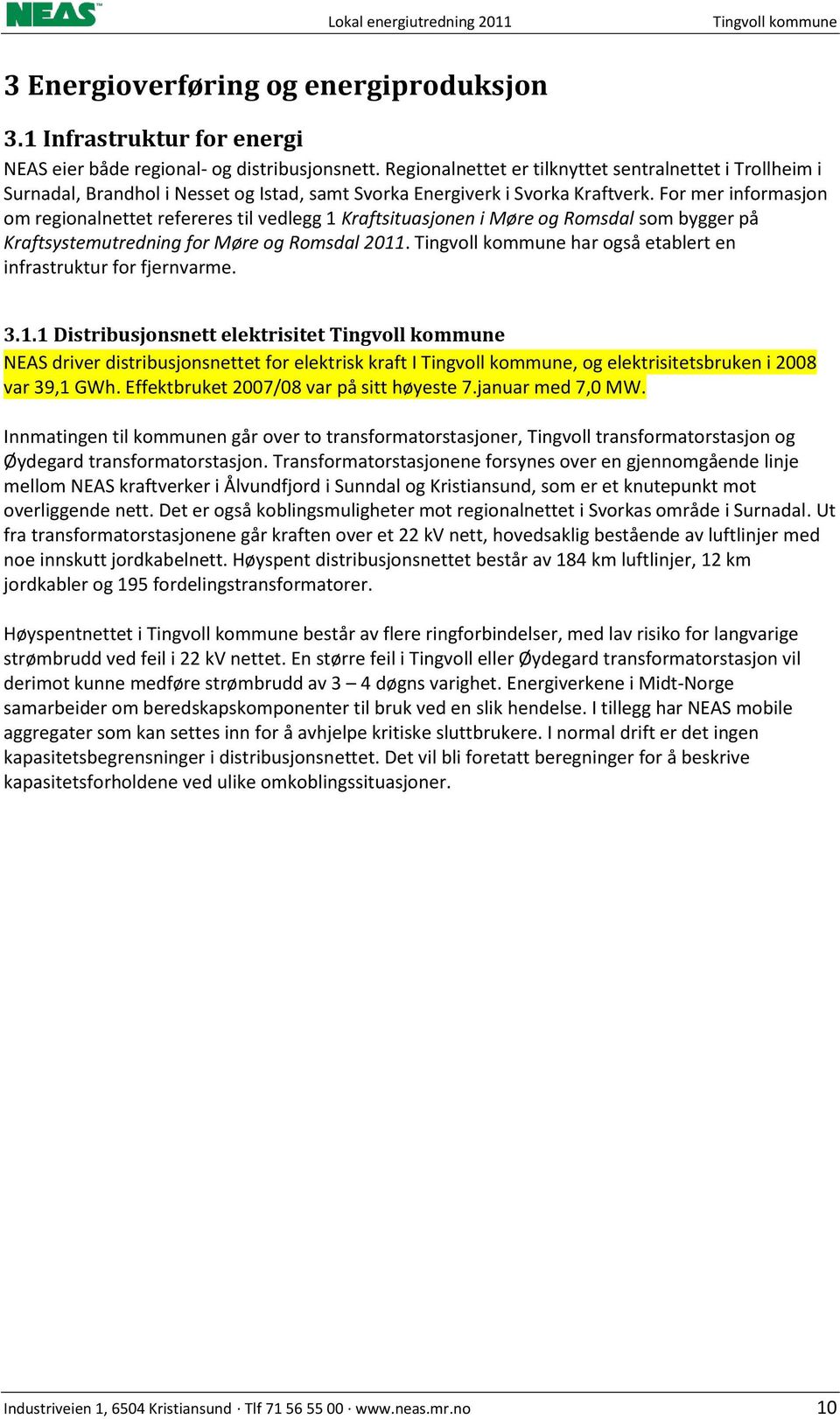 For mer informasjon om regionalnettet refereres til vedlegg 1 Kraftsituasjonen i Møre og Romsdal som bygger på Kraftsystemutredning for Møre og Romsdal 2011.