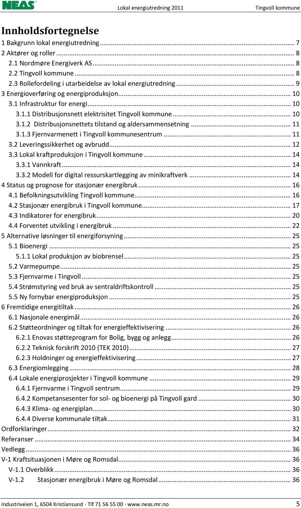 .. 11 3.1.3 Fjernvarmenett i Tingvoll kommunesentrum... 11 3.2 Leveringssikkerhet og avbrudd... 12 3.3 Lokal kraftproduksjon i Tingvoll kommune... 14 3.3.1 Vannkraft... 14 3.3.2 Modell for digital ressurskartlegging av minikraftverk.