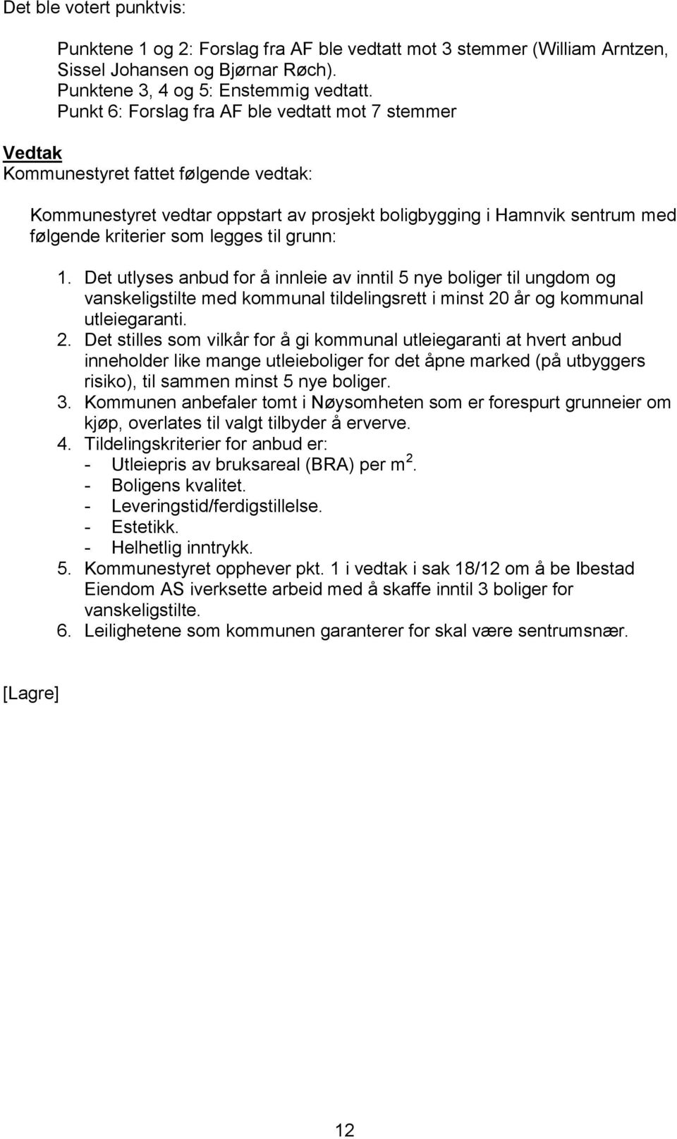 grunn: 1. Det utlyses anbud for å innleie av inntil 5 nye boliger til ungdom og vanskeligstilte med kommunal tildelingsrett i minst 20