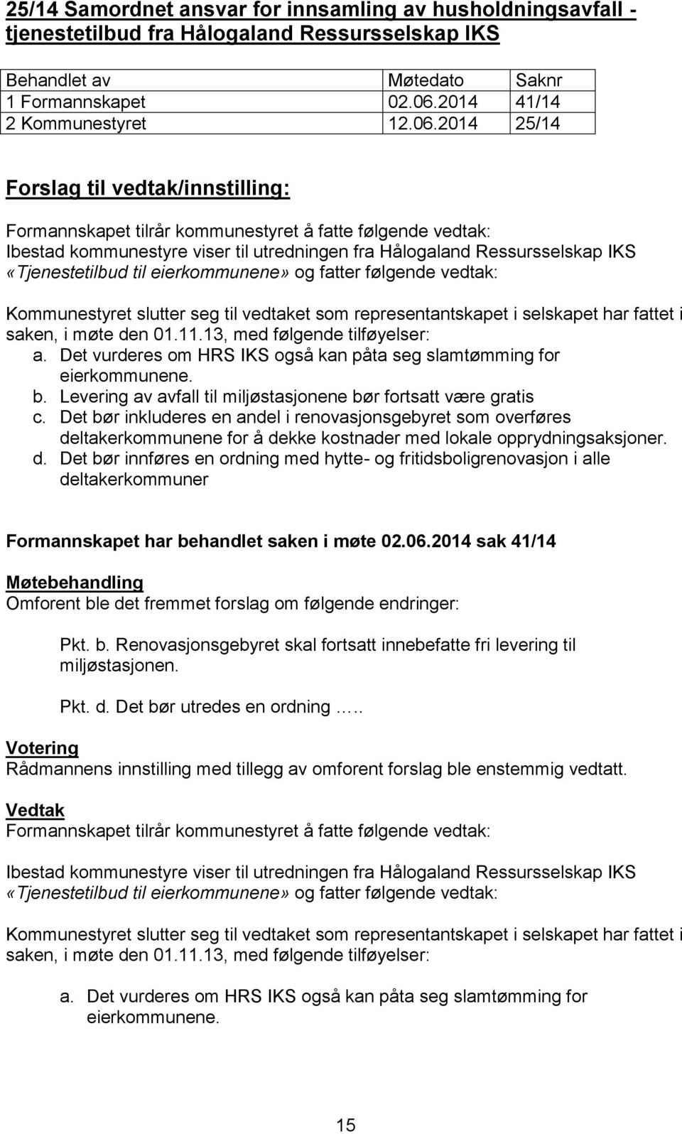 2014 25/14 Forslag til vedtak/innstilling: Ibestad kommunestyre viser til utredningen fra Hålogaland Ressursselskap IKS «Tjenestetilbud til eierkommunene» og fatter følgende vedtak: Kommunestyret