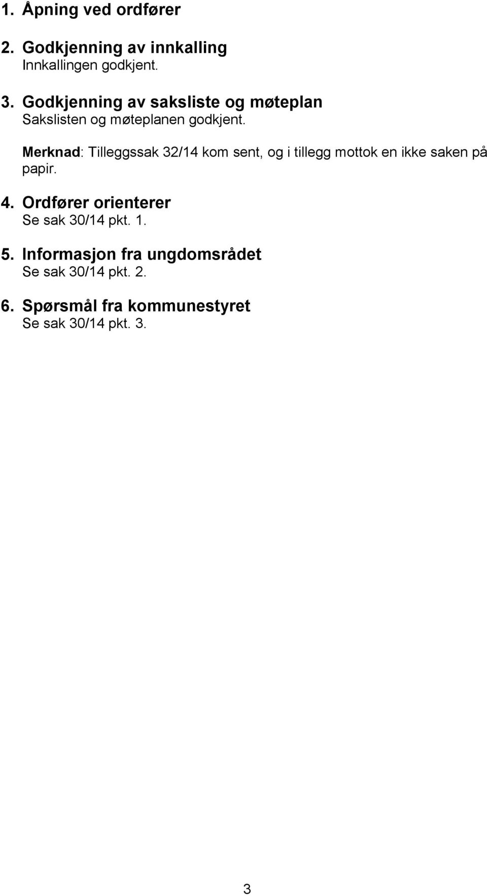 Merknad: Tilleggssak 32/14 kom sent, og i tillegg mottok en ikke saken på papir. 4.