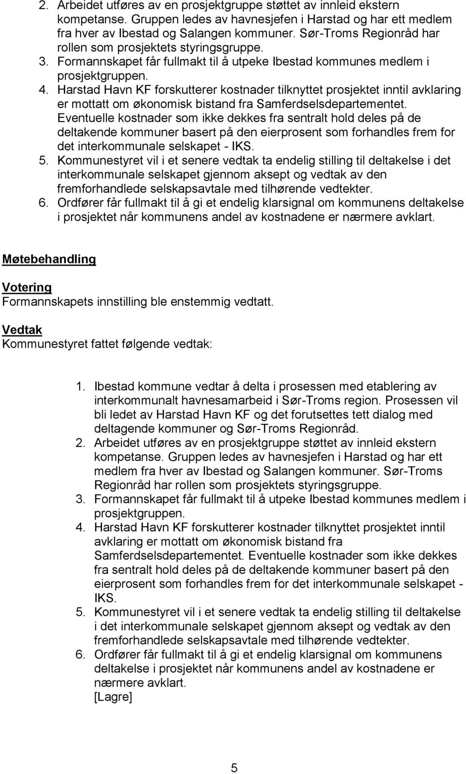 Harstad Havn KF forskutterer kostnader tilknyttet prosjektet inntil avklaring er mottatt om økonomisk bistand fra Samferdselsdepartementet.