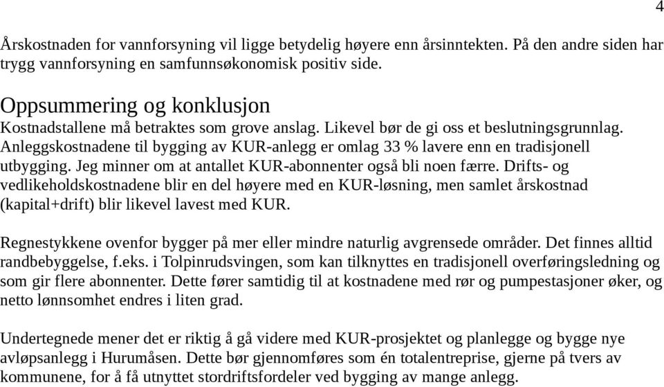 Anleggskostnadene til bygging av KUR-anlegg er omlag 33 % lavere enn en tradisjonell utbygging. Jeg minner om at antallet KUR-abonnenter også bli noen færre.