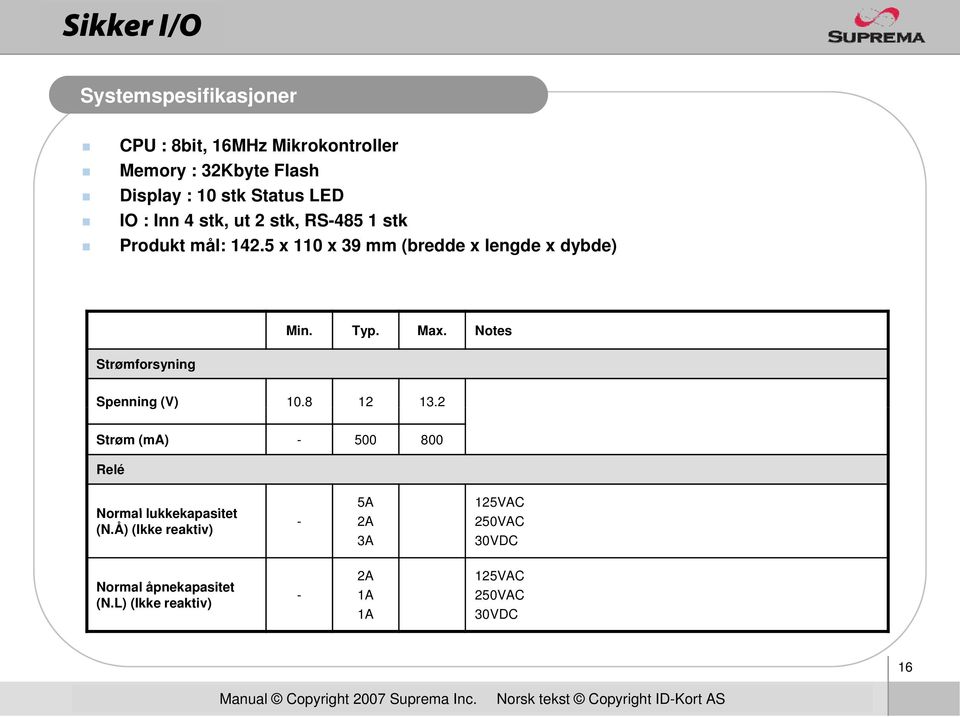 Typ. Max. Notes Spenning (V) 10.8 12 13.2 Strøm (ma) - 500 800 Relé Normal lukkekapasitet k t (N.