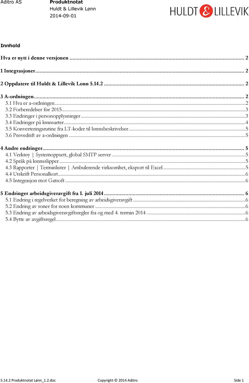 Andre endringer... 5 4.1 Verktøy Systemoppsett, global SMTP server... 5 4.2 Språk på lønnsslipper... 5 4.3 Rapporter Terminlister Ambulerende virksomhet, eksport til Excel... 5 4.4 Utskrift Personalkort.