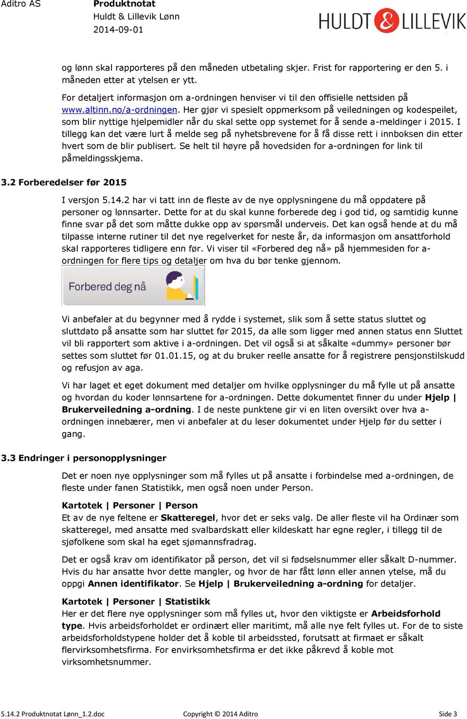 Her gjør vi spesielt oppmerksom på veiledningen og kodespeilet, som blir nyttige hjelpemidler når du skal sette opp systemet for å sende a-meldinger i 2015.