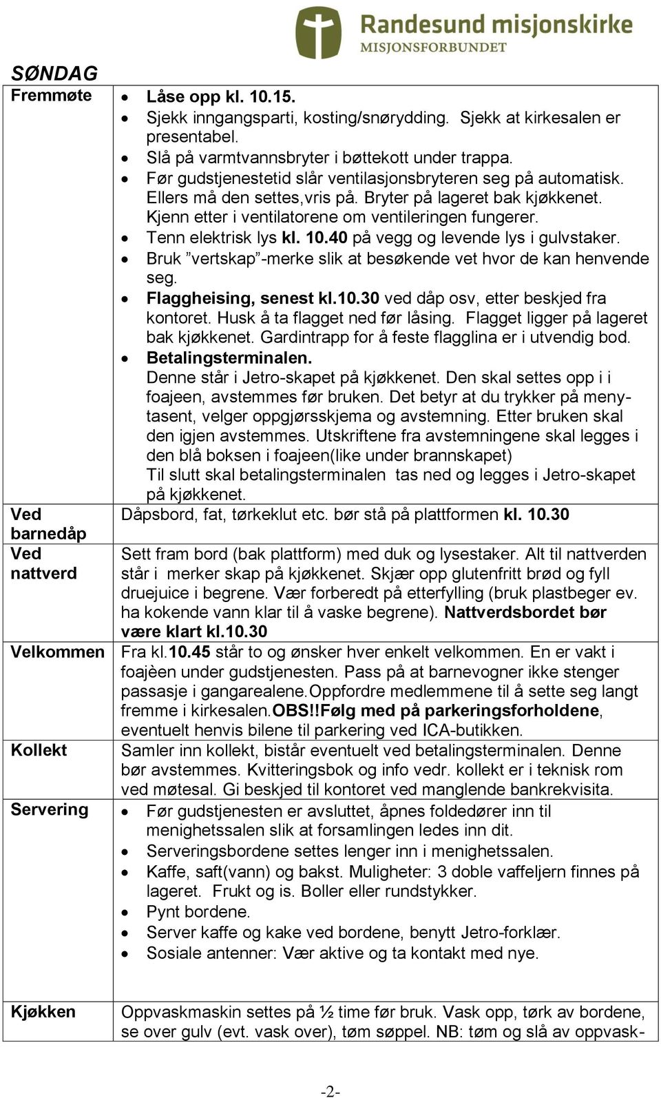 Tenn elektrisk lys kl. 10.40 på vegg og levende lys i gulvstaker. Bruk vertskap -merke slik at besøkende vet hvor de kan henvende seg. Flaggheising, senest kl.10.30 ved dåp osv, etter beskjed fra kontoret.