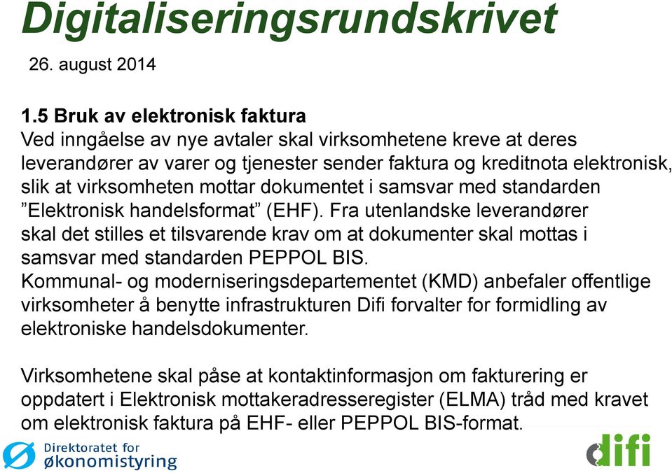 dokumentet i samsvar med standarden Elektronisk handelsformat (EHF). Fra utenlandske leverandører skal det stilles et tilsvarende krav om at dokumenter skal mottas i samsvar med standarden PEPPOL BIS.