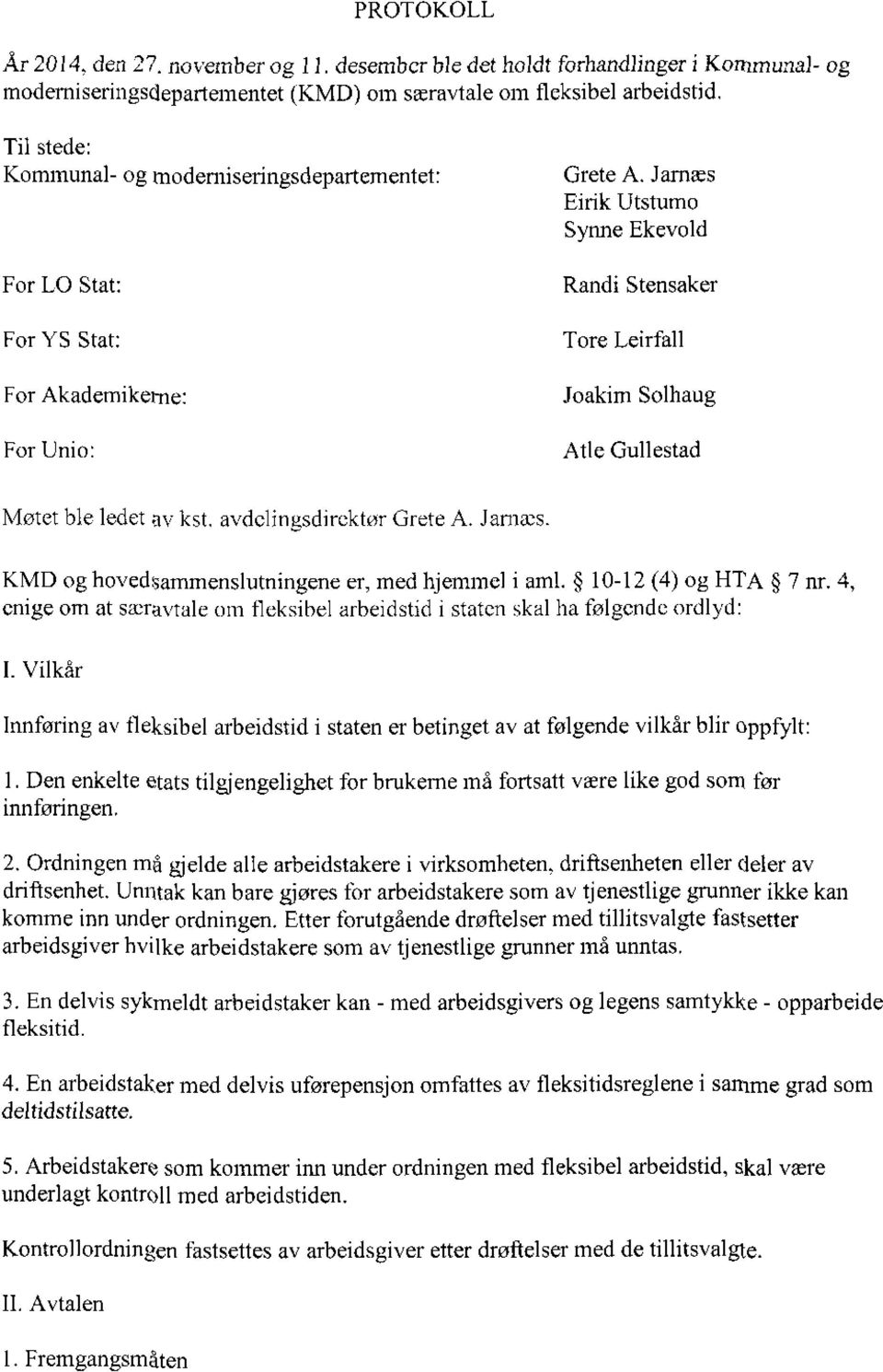 Jamæs Eirik Utstumo Synne Ekevold For LO Stat: Randi Stensaker For YS Stat: Tore Leirfall For Akademikerne: Joakim Solhaug For Unio: Atle Gullestad Motet ble ledet kst. avdebngsdirektor Grete A.