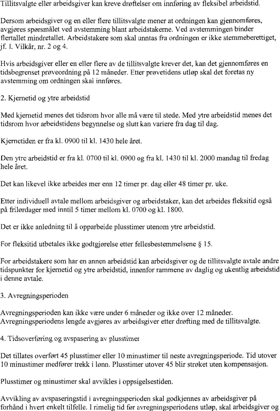 Arbeidstakere som skal unntas fra ordningen er ikke stemmeberettiget, jf. I. Vilkår, nr. 2 og 4.