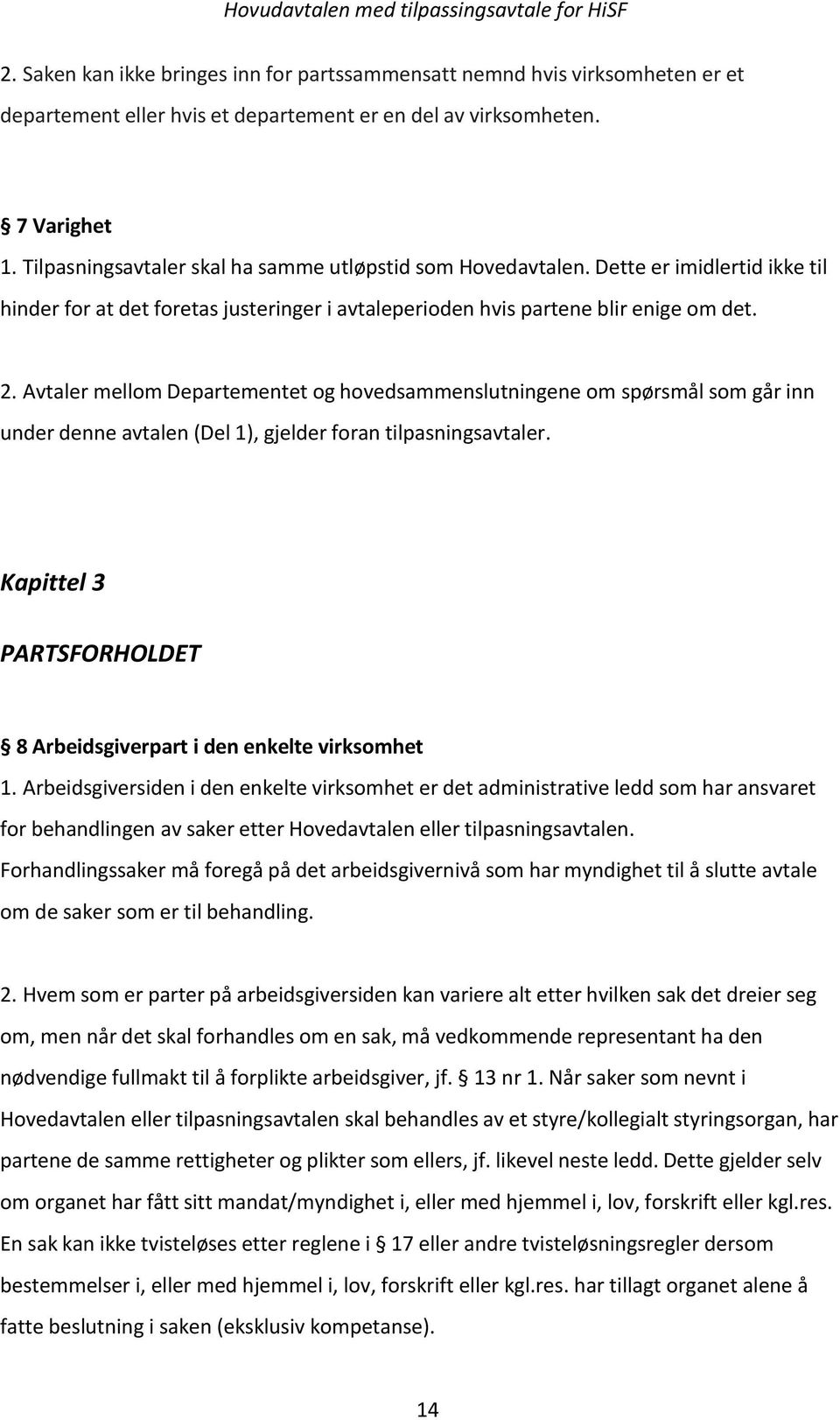 Avtaler mellom Departementet og hovedsammenslutningene om spørsmål som går inn under denne avtalen (Del 1), gjelder foran tilpasningsavtaler.